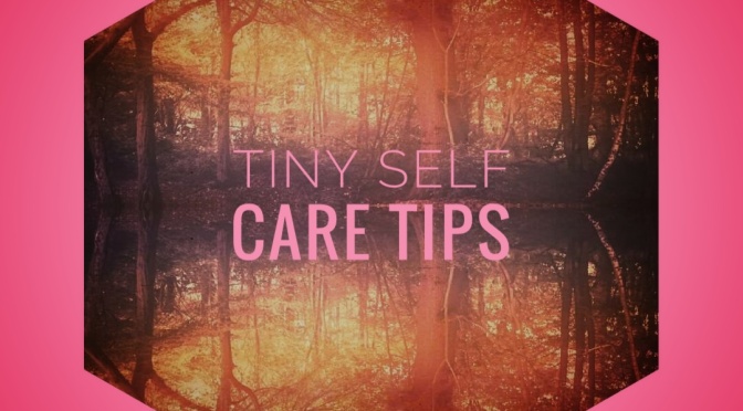 Tiny Self Care Tips