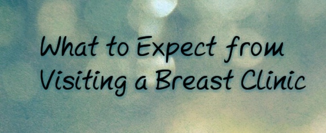 What to Expect from visiting a Breast Clinic Part One